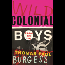 Wild Colonial Boys : A Belfast Punk Story