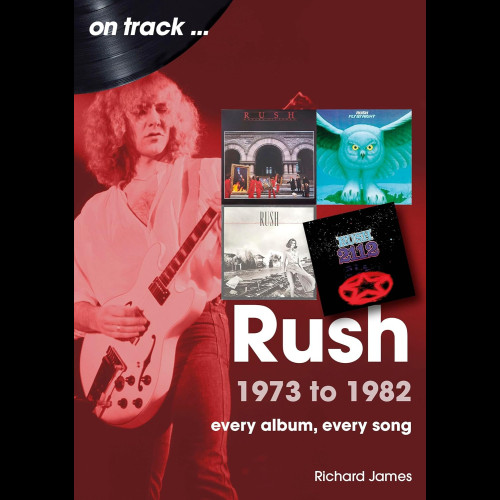 Rush 1973 to 1982 On Track : Every Album, Every Song