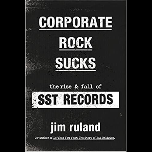 Corporate Rock Sucks : The Rise and Fall of SST Records