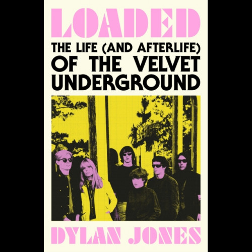 Loaded : The Life (and Afterlife) of The Velvet Underground