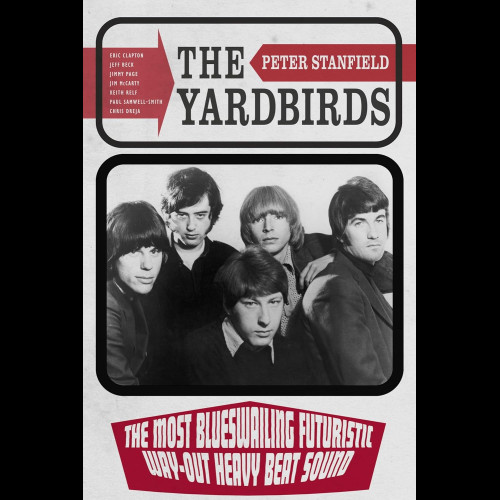 The Yardbirds : The Most Blueswailing Futuristic Way-Out Heavy Beat Sound