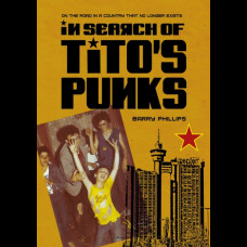 In Search of Tito's Punks : On the Road in a Country That No Longer Exists