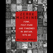 Zerox Machine : Punk, Post-Punk and Fanzines in Britain, 1976-1988